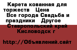 Карета кованная для торжеств › Цена ­ 230 000 - Все города Свадьба и праздники » Другое   . Ставропольский край,Кисловодск г.